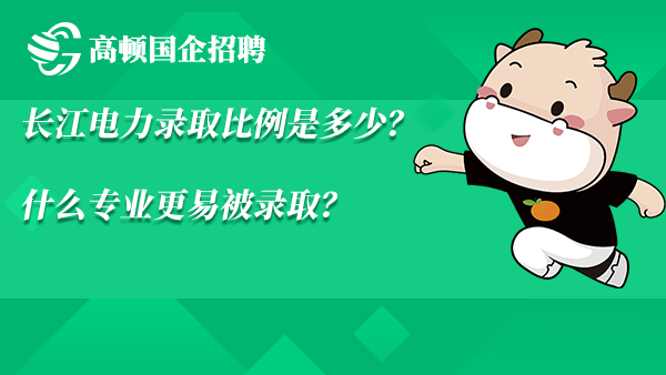 长江电力录取比例是多少？什么专业更易被录取？