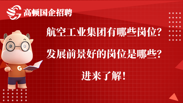 航空工业集团有哪些岗位？发展前景好的岗位是哪些？进来了解！