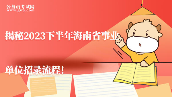 揭秘2023下半年海南省事业单位招录流程！