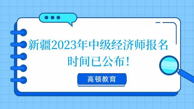 新疆2023年中级经济师报名时间已公布！