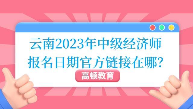 云南2023年中级经济师报名日期官方链接在哪？
