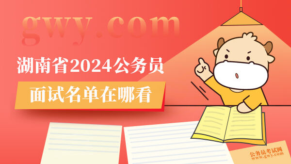 湖南省2024公务员面试名单在哪看