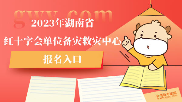 2023年湖南省红十字会单位备灾救灾中心报名入口