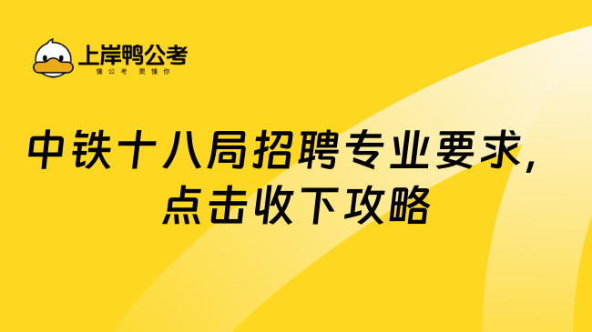 中铁十八局招聘专业要求，点击收下攻略