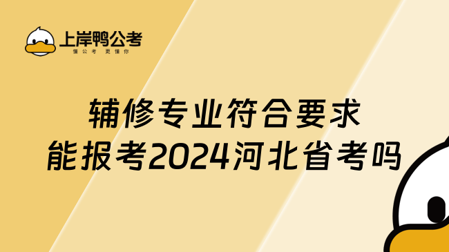 辅修专业符合要求能报考2024河北省考吗