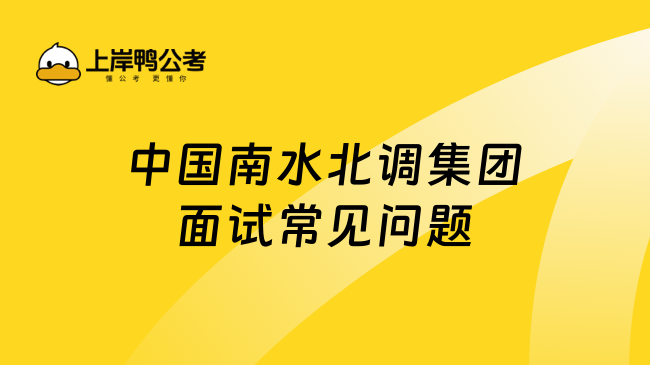 中国南水北调集团面试常见问题