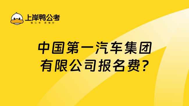 中国第一汽车集团有限公司报名费?