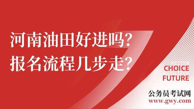 河南油田好进吗？报名流程几步走？