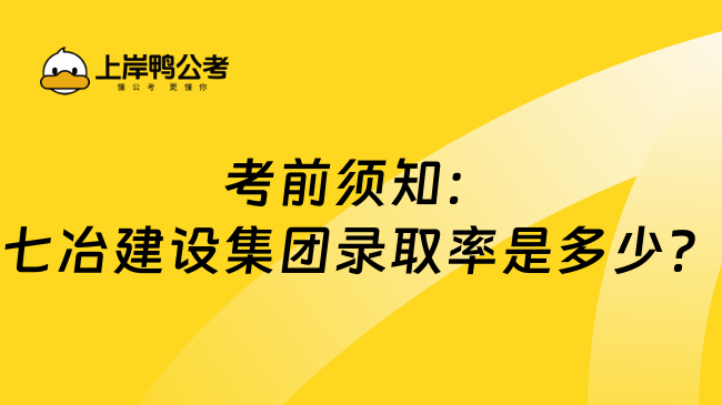 考前须知：七冶建设集团录取率是多少？