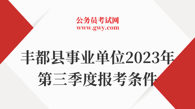 丰都县事业单位2023年第三季度报考条件