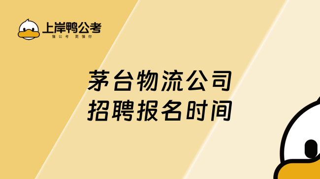 茅台物流公司招聘报名时间