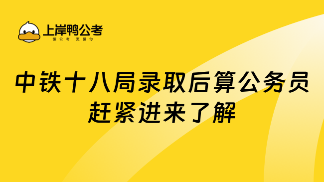 中铁十八局录取后算公务员赶紧进来了解