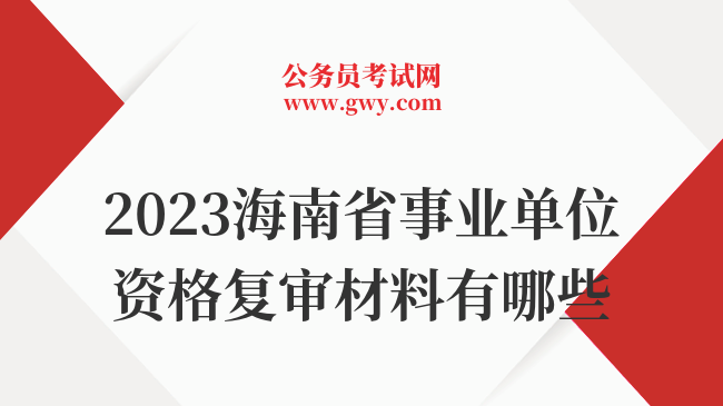 2023海南省事业单位资格复审材料有哪些