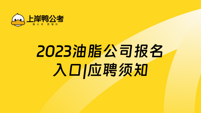 2023油脂公司报名入口|应聘须知