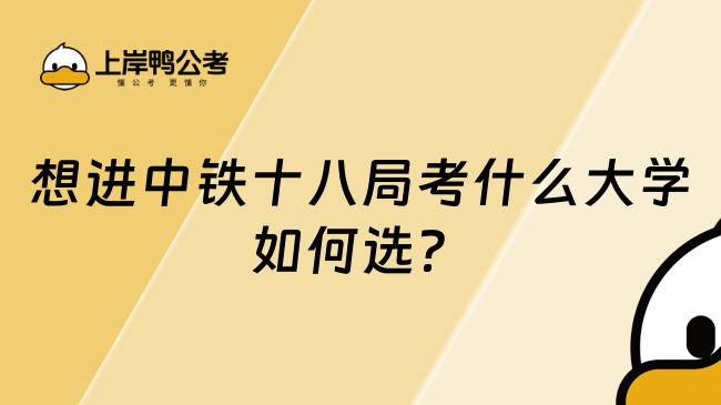 想进中铁十八局考什么大学如何选？