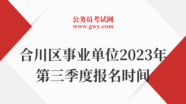 合川区事业单位2023年第三季度报名时间
