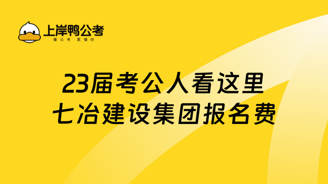 23届考公人看这里七冶建设集团报名费