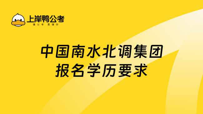 中国南水北调集团报名学历要求