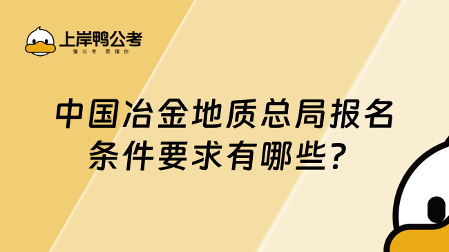 中国冶金地质总局报名条件要求有哪些？