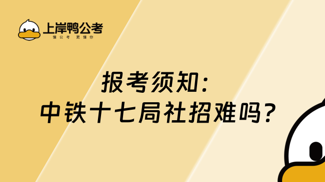 报考须知：中铁十七局社招难吗？