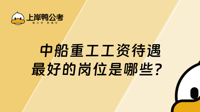 中船重工工资待遇最好的岗位是哪些？