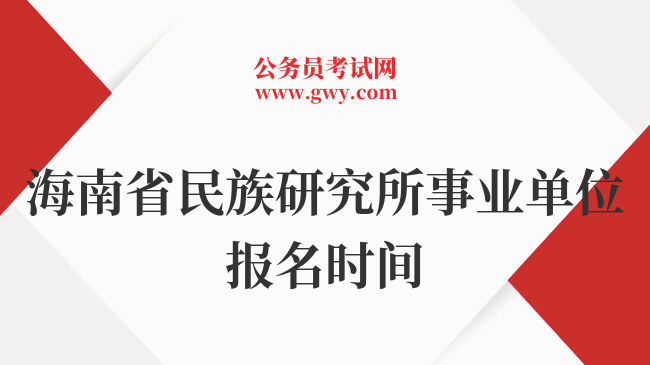 海南省民族研究所事业单位报名时间
