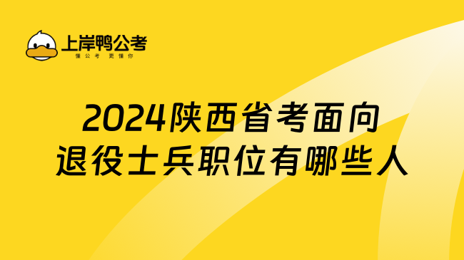 2024陕西省考面向退役士兵职位有哪些人