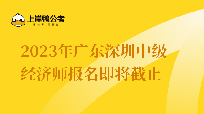 2023年广东深圳中级经济师报名即将截止