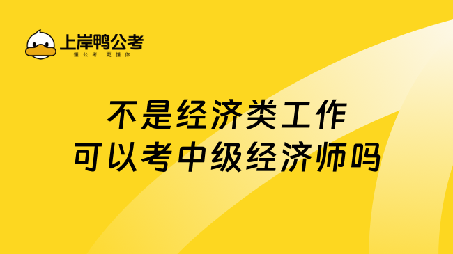 不是经济类工作可以考中级经济师吗