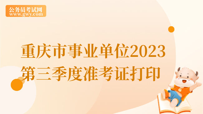 重庆市事业单位2023第三季度准考证打印