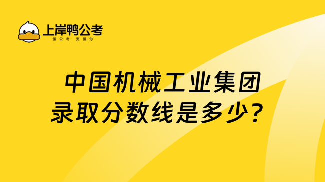 中国机械工业集团录取分数线是多少？