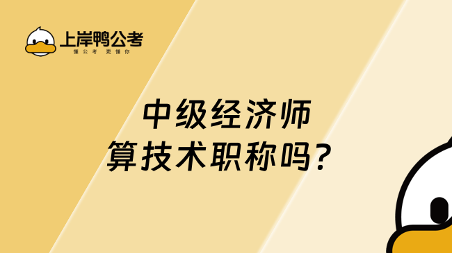 中级经济师算技术职称吗？和中级职称什么关系？