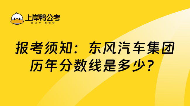 报考须知：东风汽车集团历年分数线是多少？