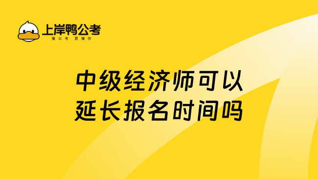 中级经济师可以延长报名时间吗