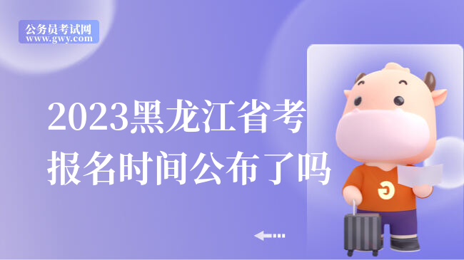2023黑龙江省考报名时间公布了吗