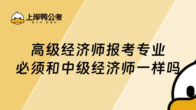 高级经济师报考专业必须和中级经济师一样吗