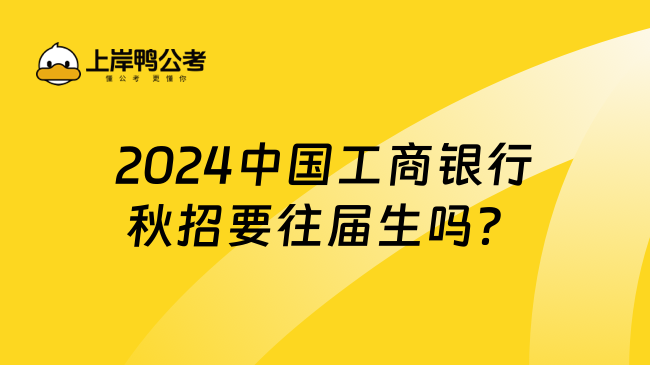 2024中国工商银行秋招要往届生吗？