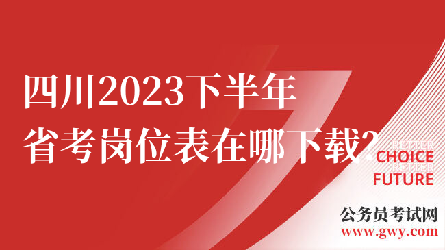 四川2023下半年省考岗位表在哪下载？