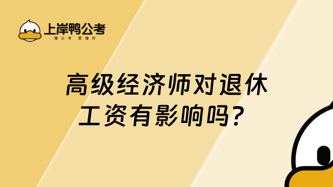 高级经济师对退休工资有影响吗？