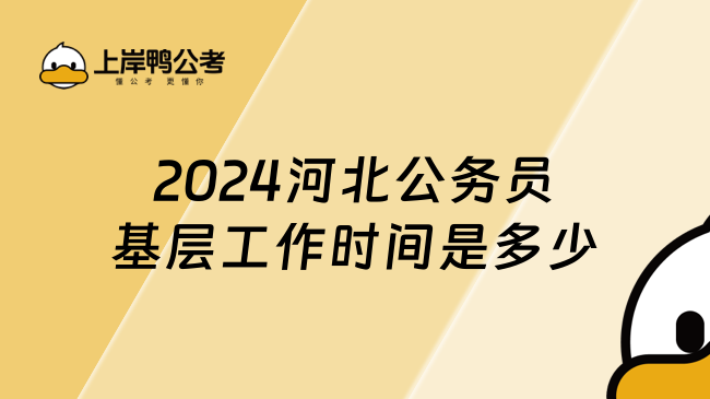 2024河北公务员基层工作时间是多少