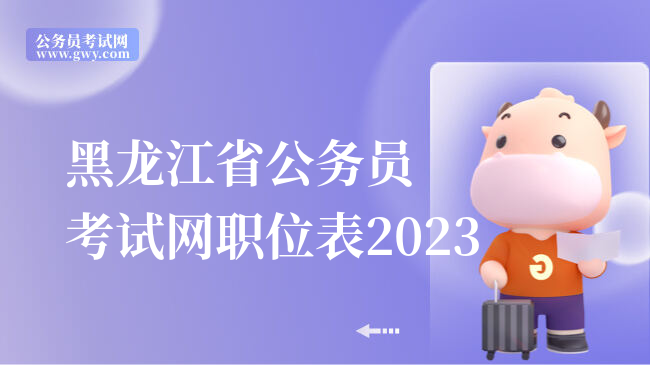 黑龙江省公务员考试网职位表2023