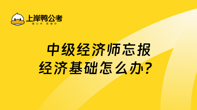 中级经济师忘报经济基础怎么办？