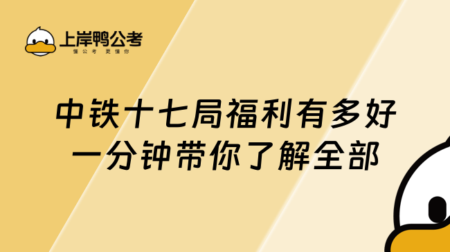 中铁十七局福利有多好一分钟带你了解全部