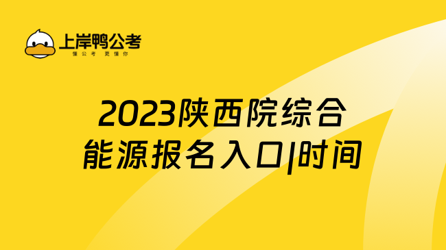 2023陕西院综合能源报名入口|时间