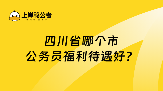 四川省哪个市公务员福利待遇好？