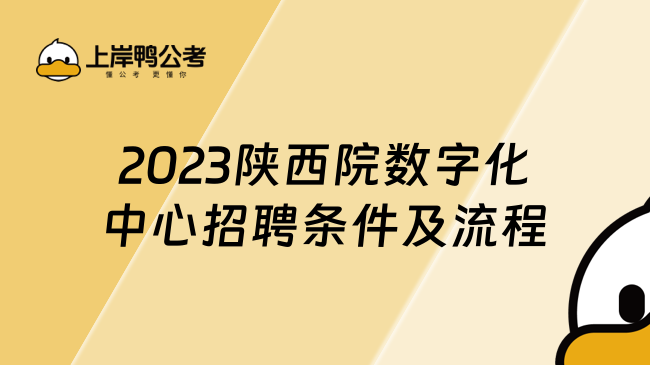 2023陕西院数字化中心招聘条件及流程