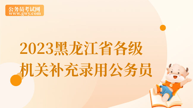 2023黑龙江省各级机关补充录用公务员