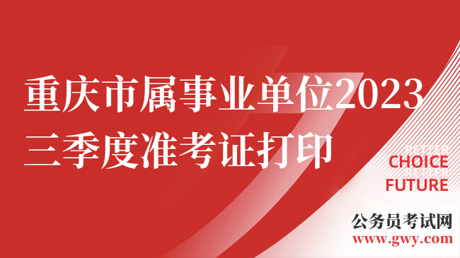重庆市属事业单位2023三季度准考证打印