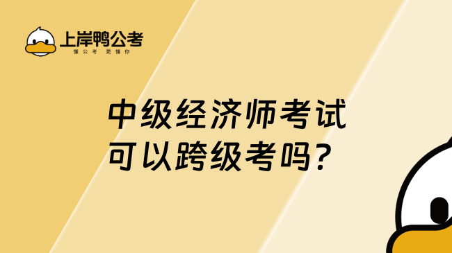 中级经济师考试可以跨级考吗？