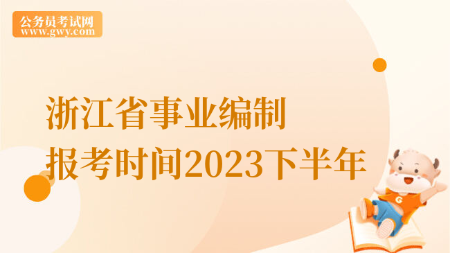 浙江省事业编制报考时间2023下半年